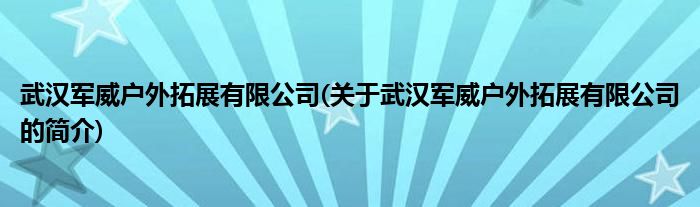 武汉军威户外拓展有限公司(关于武汉军威户外拓展有限公司的简介)球友会(图1)